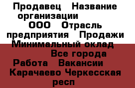 Продавец › Название организации ­ O’stin, ООО › Отрасль предприятия ­ Продажи › Минимальный оклад ­ 22 800 - Все города Работа » Вакансии   . Карачаево-Черкесская респ.